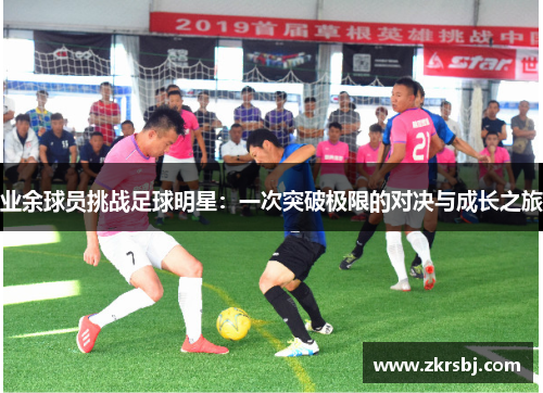 业余球员挑战足球明星：一次突破极限的对决与成长之旅