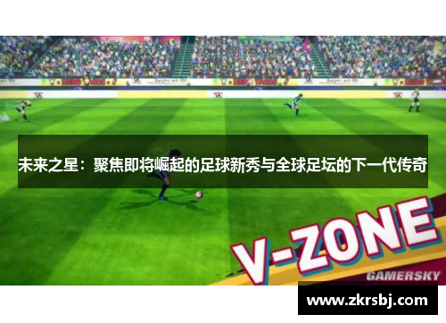 未来之星：聚焦即将崛起的足球新秀与全球足坛的下一代传奇