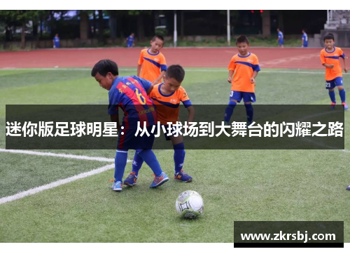 迷你版足球明星：从小球场到大舞台的闪耀之路