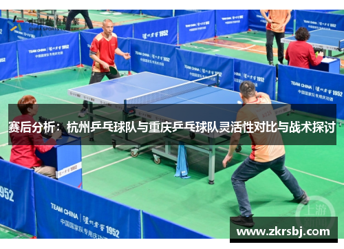 赛后分析：杭州乒乓球队与重庆乒乓球队灵活性对比与战术探讨