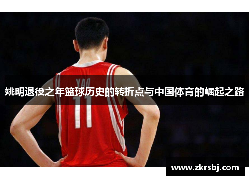 姚明退役之年篮球历史的转折点与中国体育的崛起之路