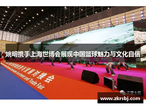 姚明携手上海世博会展现中国篮球魅力与文化自信