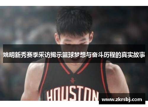 姚明新秀赛季采访揭示篮球梦想与奋斗历程的真实故事