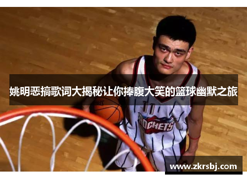 姚明恶搞歌词大揭秘让你捧腹大笑的篮球幽默之旅