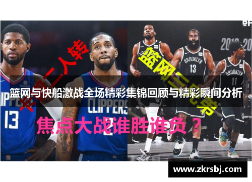 篮网与快船激战全场精彩集锦回顾与精彩瞬间分析